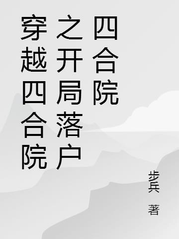 四合院开局傻柱搬出四合院的小说