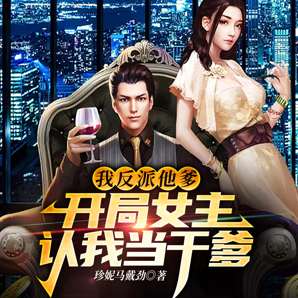 我反派他爹，开局女主认我当干爹